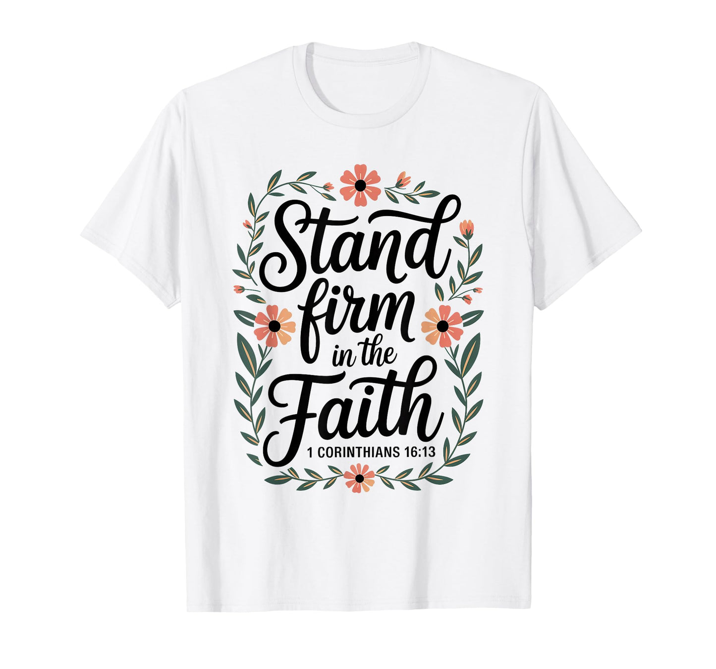 Stand Firm in The Faith 1 Corinthians 16:13 Floral Christian T-Shirt