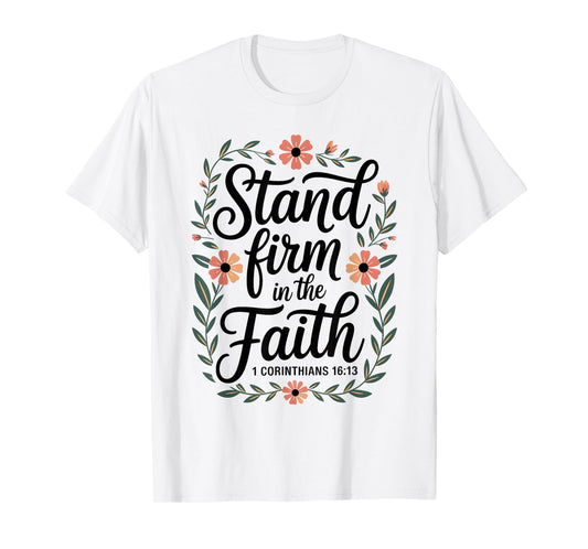 Stand Firm in The Faith 1 Corinthians 16:13 Floral Christian T-Shirt