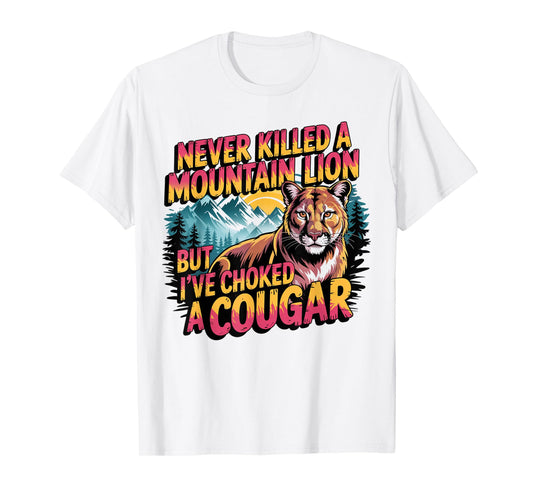 Never Killed A Mountain Lion But I've Choked A Cougar T-Shirt