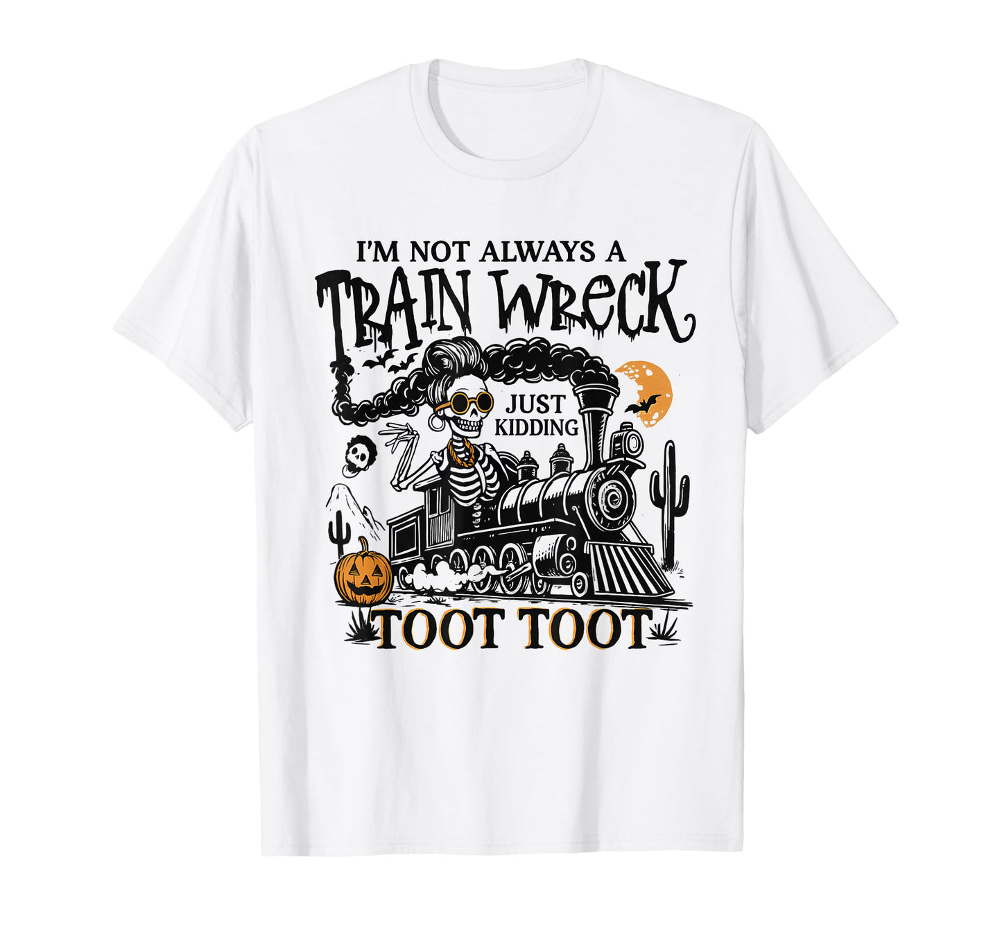 I’m Not Always A Train Wreck Just Kidding Toot Skeleton Tee T-Shirt