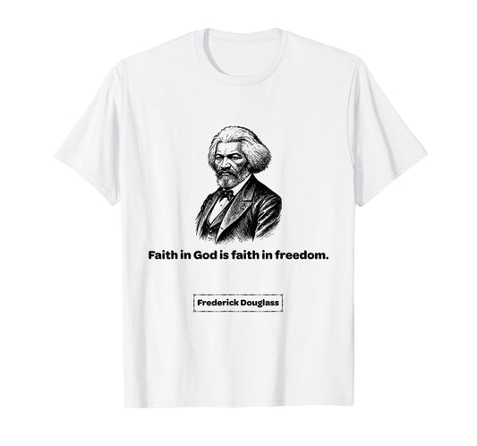 Frederick Douglass Faith in God is Faith in Freedom T-Shirt