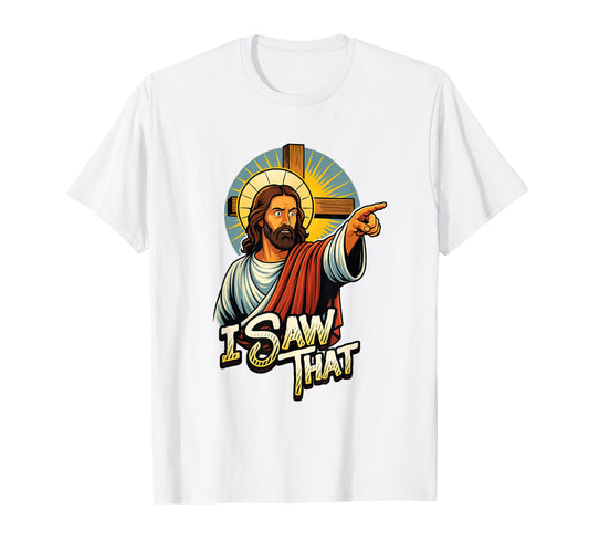 I Saw That Funny Jesus Humor Sarcastic Jesus Quote T-Shirt