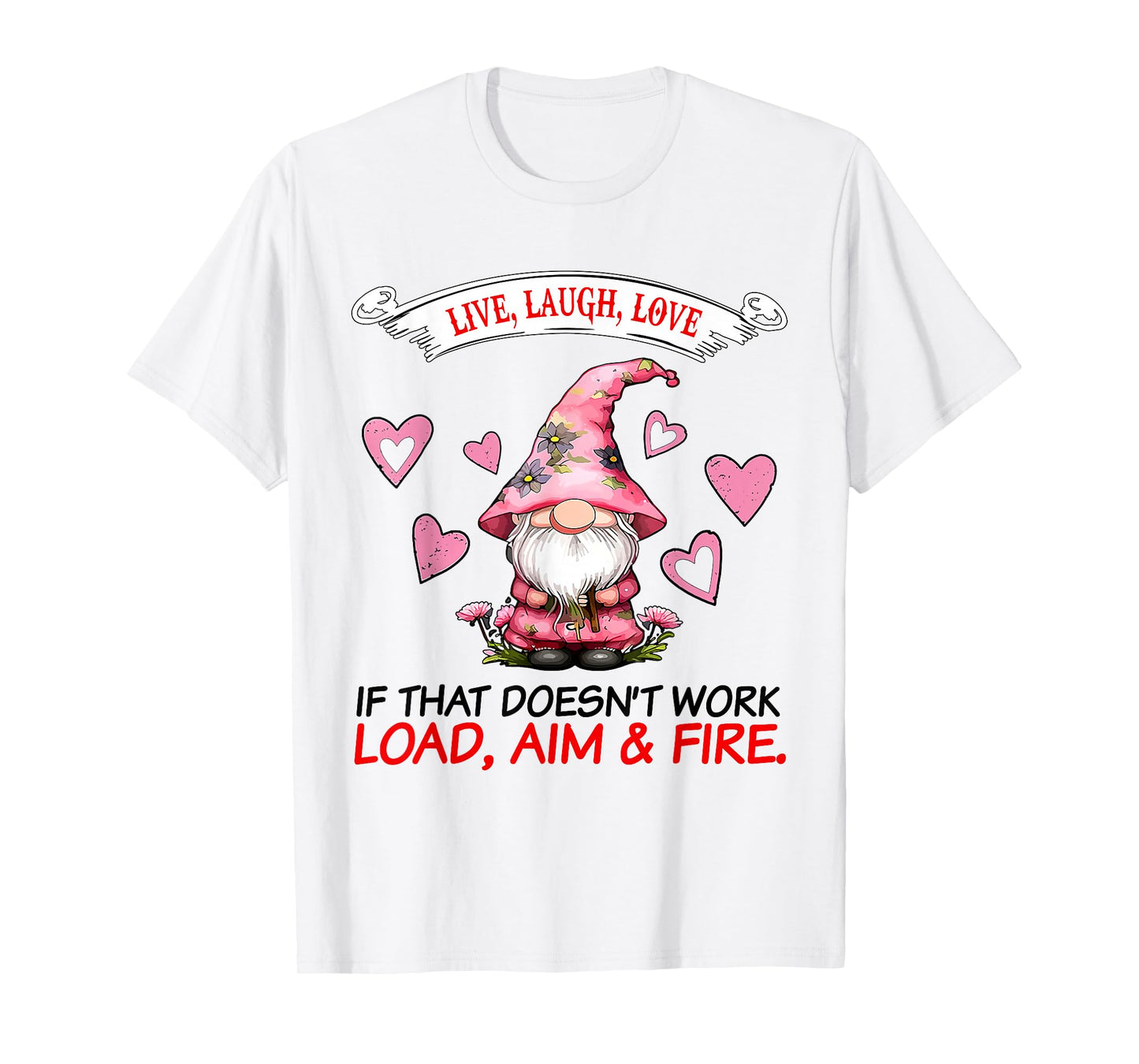 Gnome Live Laugh Love If That Doesn't Work Load Aim Fire T-Shirt