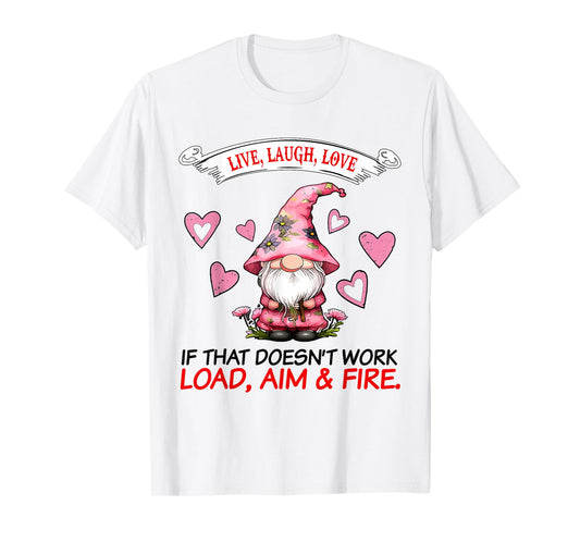 Gnome Live Laugh Love If That Doesn't Work Load Aim Fire T-Shirt