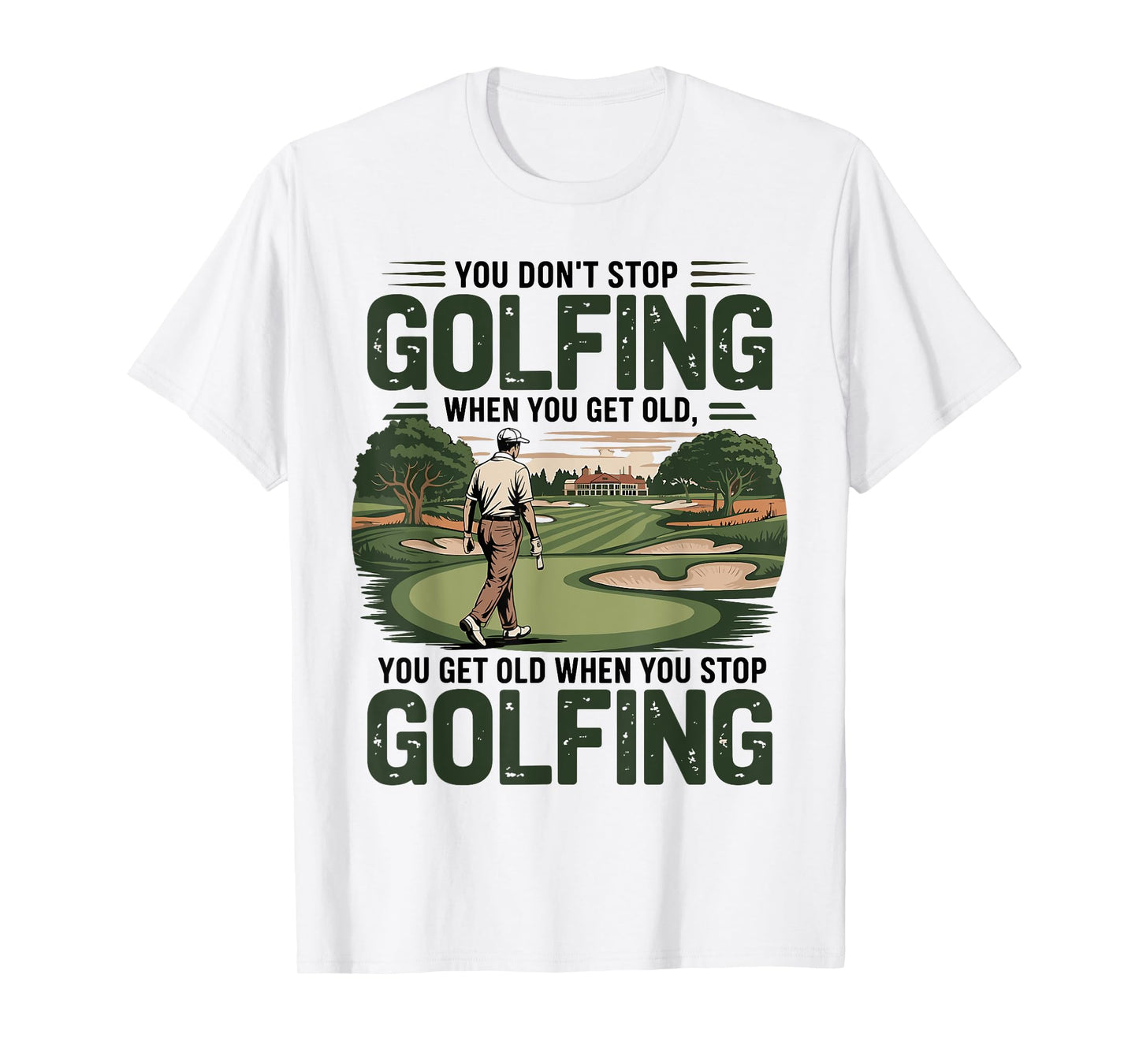 You Don't Stop Golfing When You Get Old Motivational Golf T-Shirt