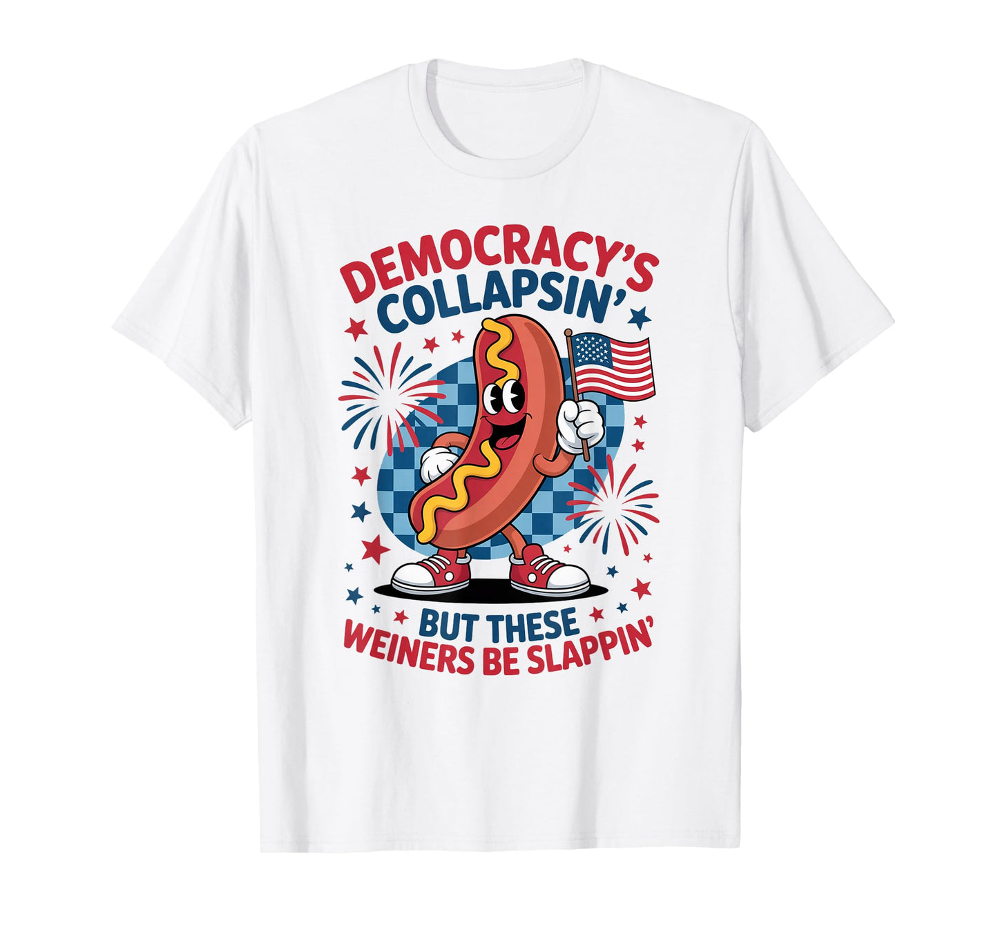 Funny Democracy's Collapsin' But These Wieners Be Slappin' T-Shirt