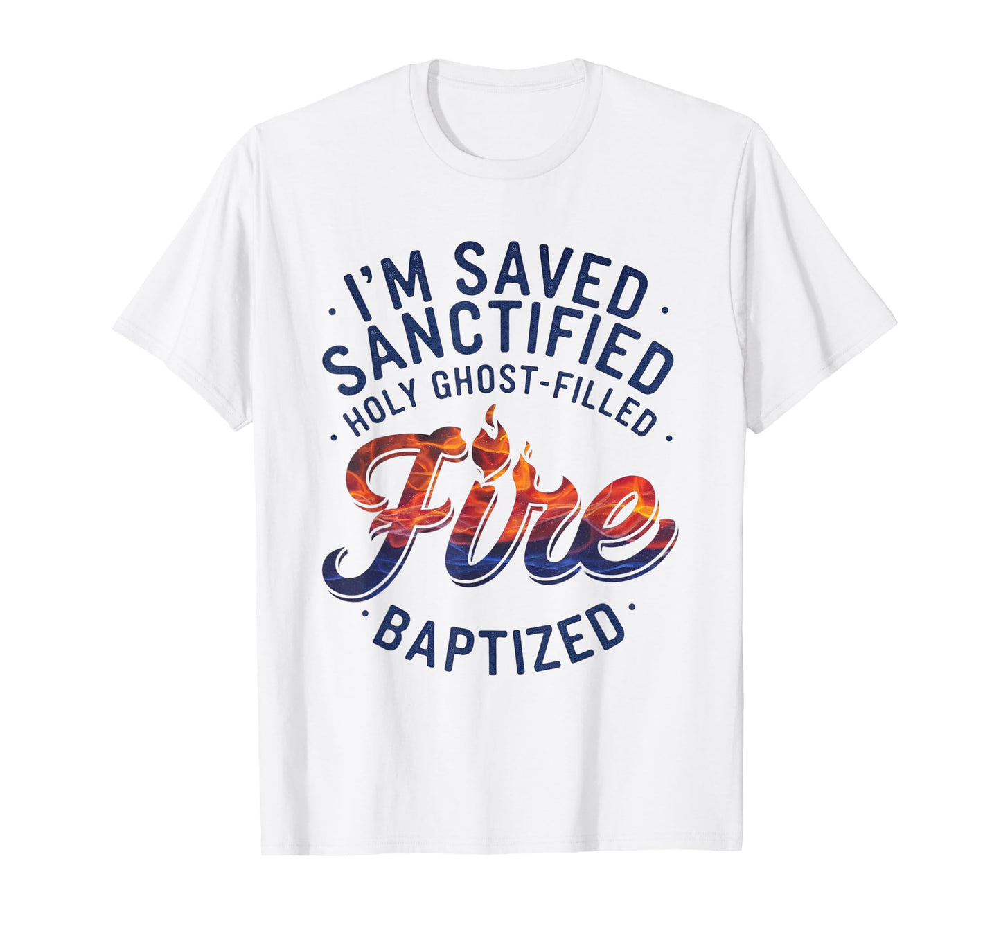Saved, Sanctified, Holy Ghost Filled Fire Baptized T-Shirt