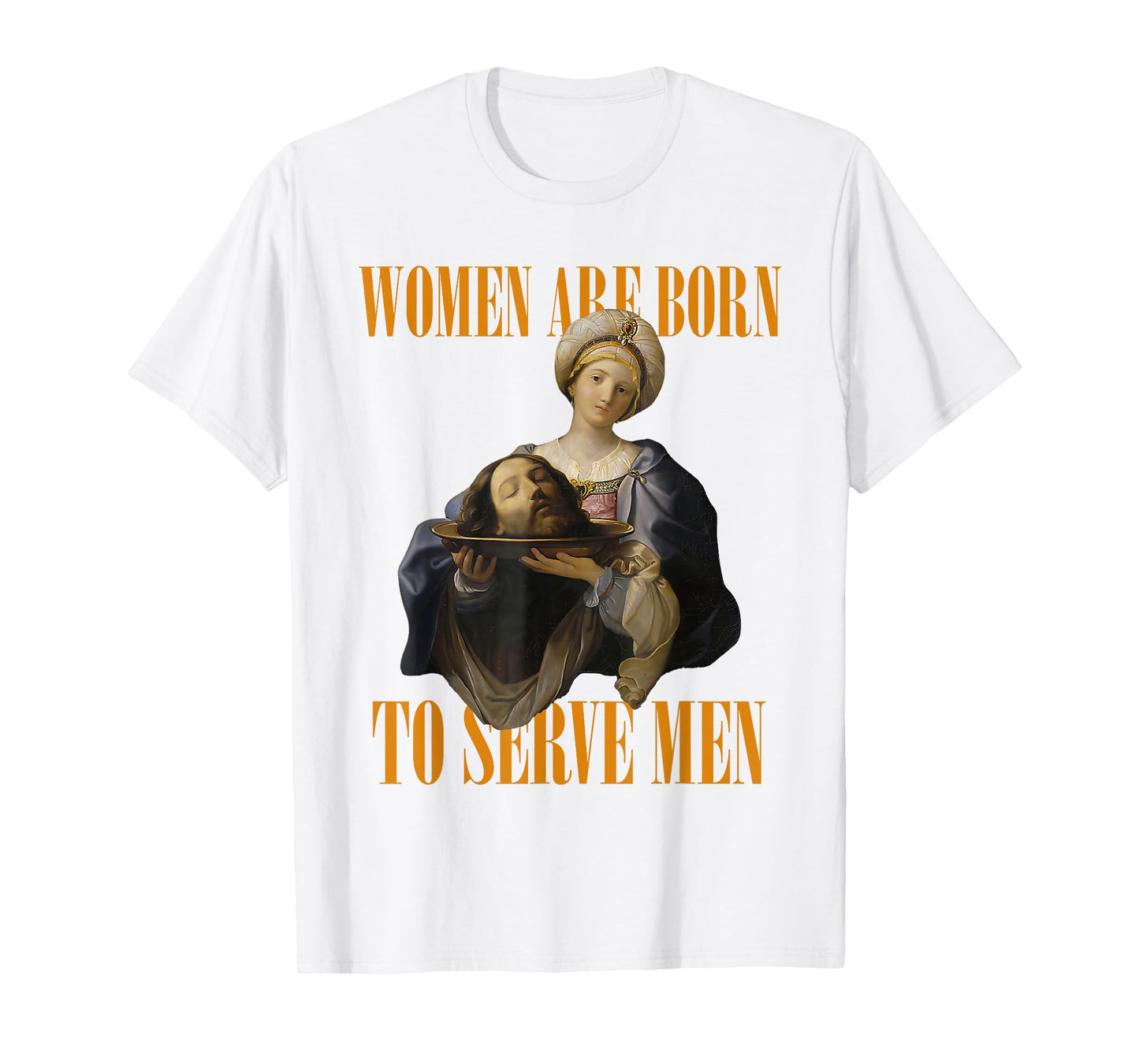 Women Are Born To Serve Men Girl Dinner Christian Funny T-Shirt