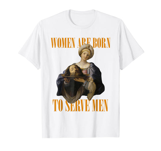 Women Are Born To Serve Men Girl Dinner Christian Funny T-Shirt