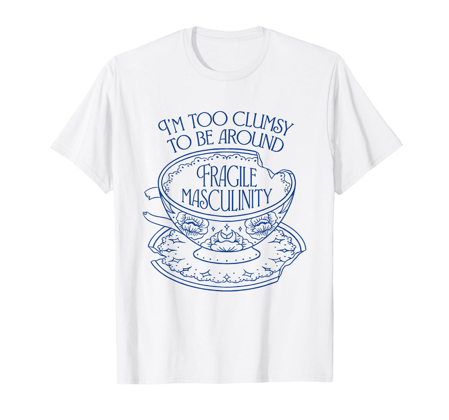 I'm Too Clumsy To be Around Fragile Masculinity Women Funny T-Shirt