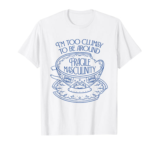 I'm Too Clumsy To be Around Fragile Masculinity Women Funny T-Shirt