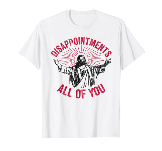Disappointments All Of You Jesus Spread Hand Humor Christian T-Shirt