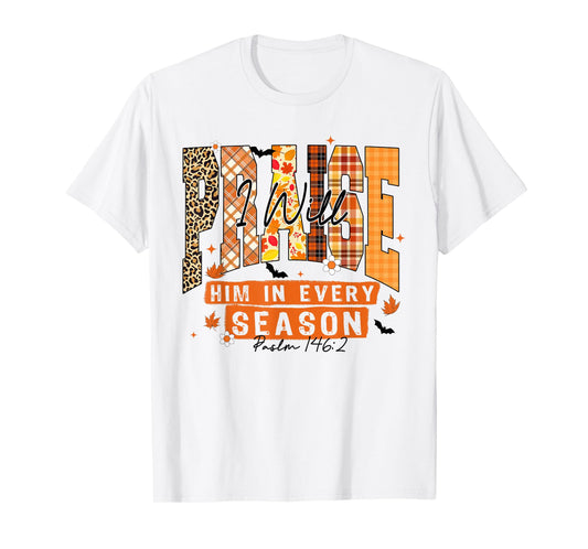 Praise I Will Him in Every Season, Fall Christian Quote T-Shirt