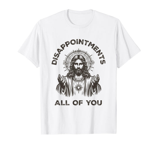 Disappointments All of You Sarcastic Christian Jesus T-Shirt