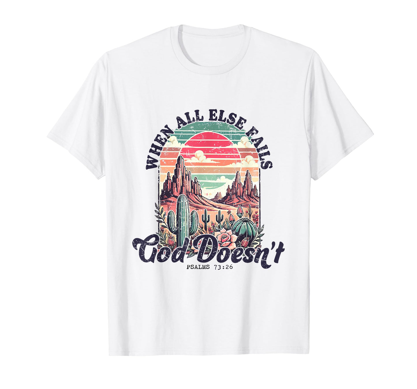 Pslams 73 26 Christian Bible Verse God Doesn't Fail T-Shirt