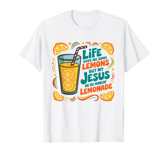 Life Gave Me Some Lemon But My Jesus He Be Makin' Lemonade T-Shirt