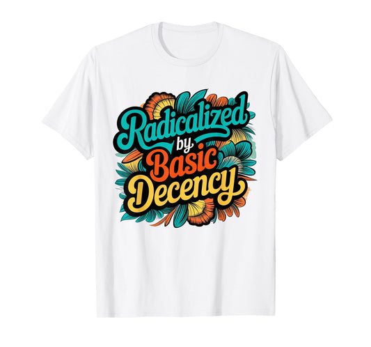 Women Floral Radicalized by Basic Decency Funny Democracy T-Shirt