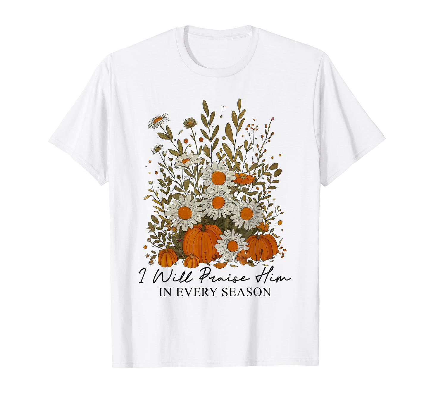 I Will Praise Him in Every Season Floral Bible Verse Faith T-Shirt