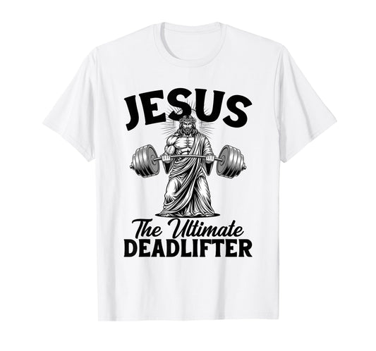 Jesus The Ultimate Deadlifter - Jesus Deadlifting Christian T-Shirt