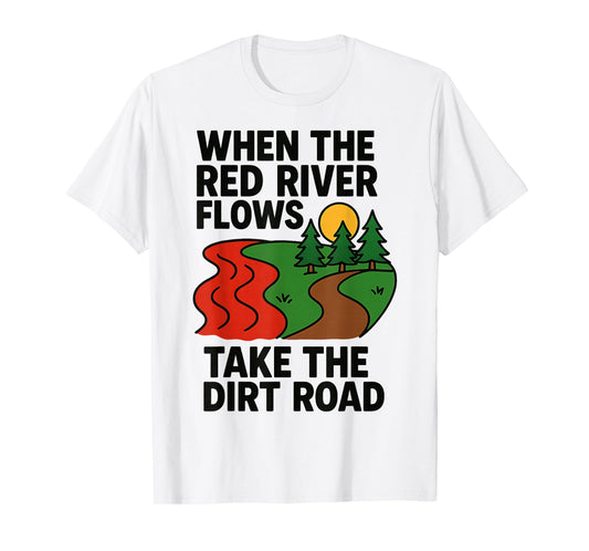 When The red River Flows, take The Dirt Road Funny T-Shirt