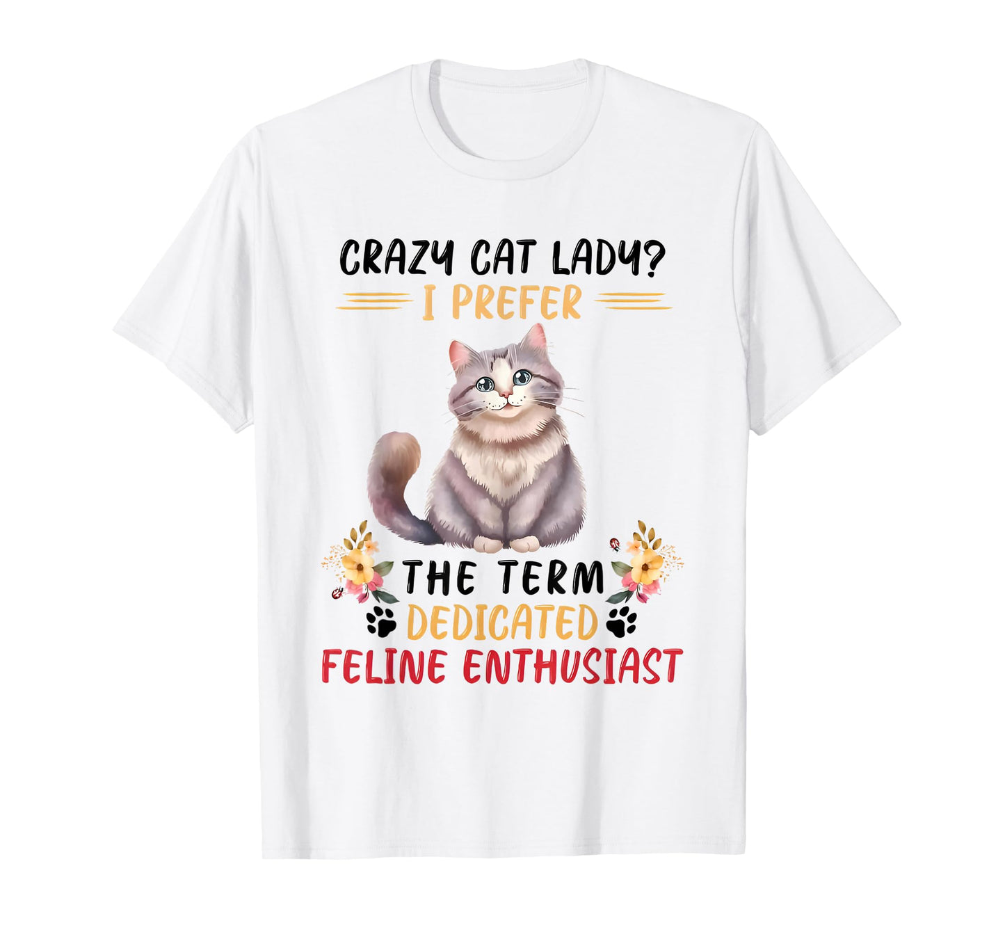 Crazy Cat Lady I Prefer The Term Dedicated Feline Enthusiast T-Shirt