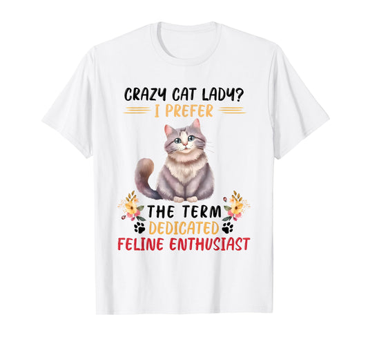 Crazy Cat Lady I Prefer The Term Dedicated Feline Enthusiast T-Shirt