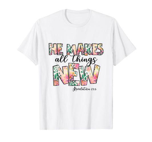 He Makes All Things New - Revelation 21:5 Christian Faith T-Shirt