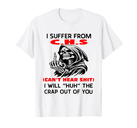 Humor Quote I Suffer from CHS I Will Huh The Crap Sarcastic T-Shirt