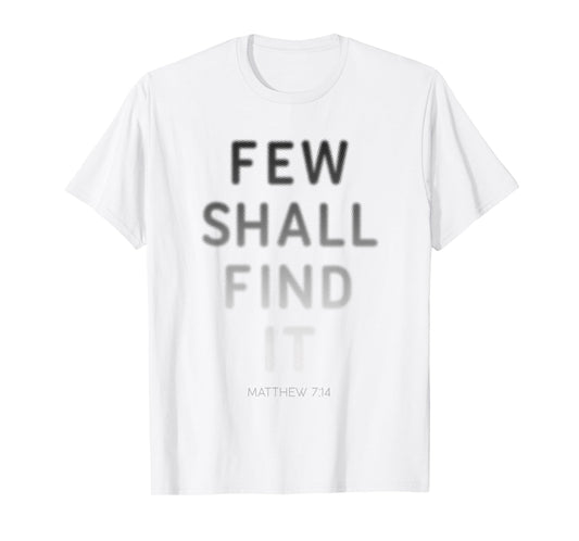 Few Shall Find it – Matthew 7:14 Jesus Quote Salvation Faith T-Shirt
