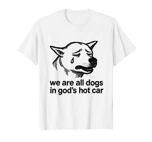 We are All Dogs in God's Hot Car Funny Dog Meme T-Shirt