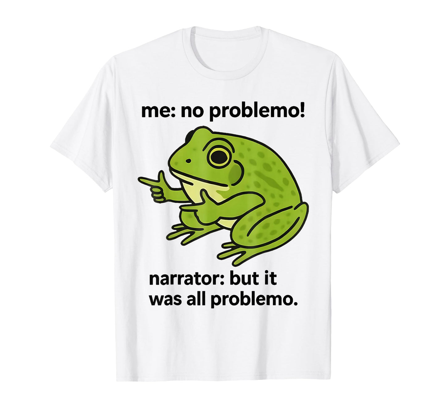 Frog Me No Problemo Narrator But It was All Problemo Meme T-Shirt