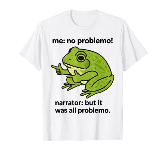 Frog Me No Problemo Narrator But It was All Problemo Meme T-Shirt