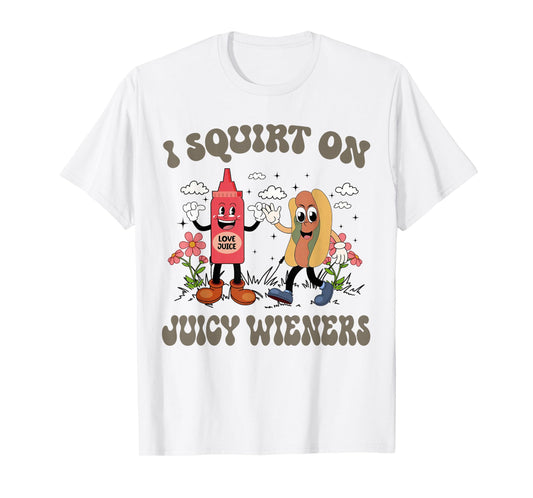 I Squirt On Juicy Wieners Retro Funny Saying Quote Men Women T-Shirt
