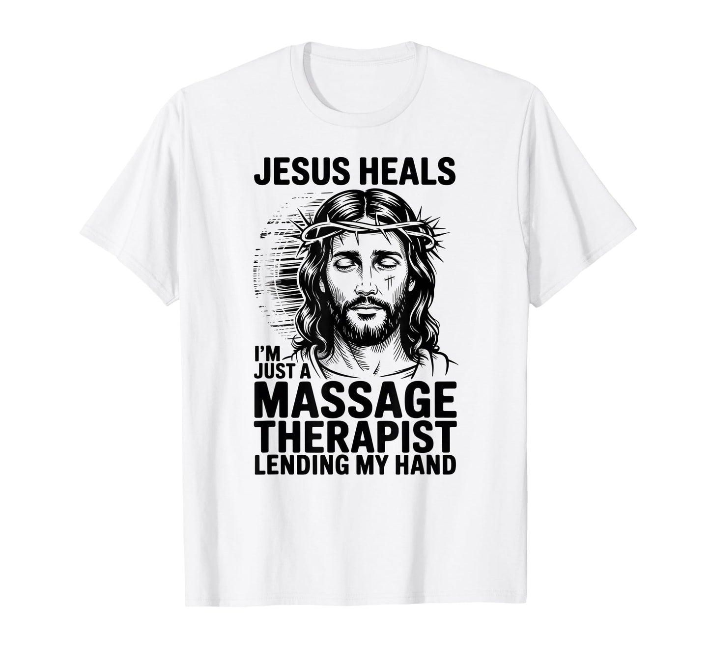 Jesus Heals I Am Just A Massage Therapist Lending My Hand T-Shirt