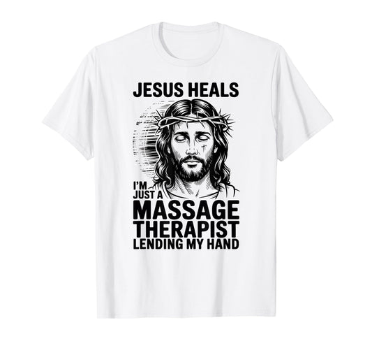 Jesus Heals I Am Just A Massage Therapist Lending My Hand T-Shirt