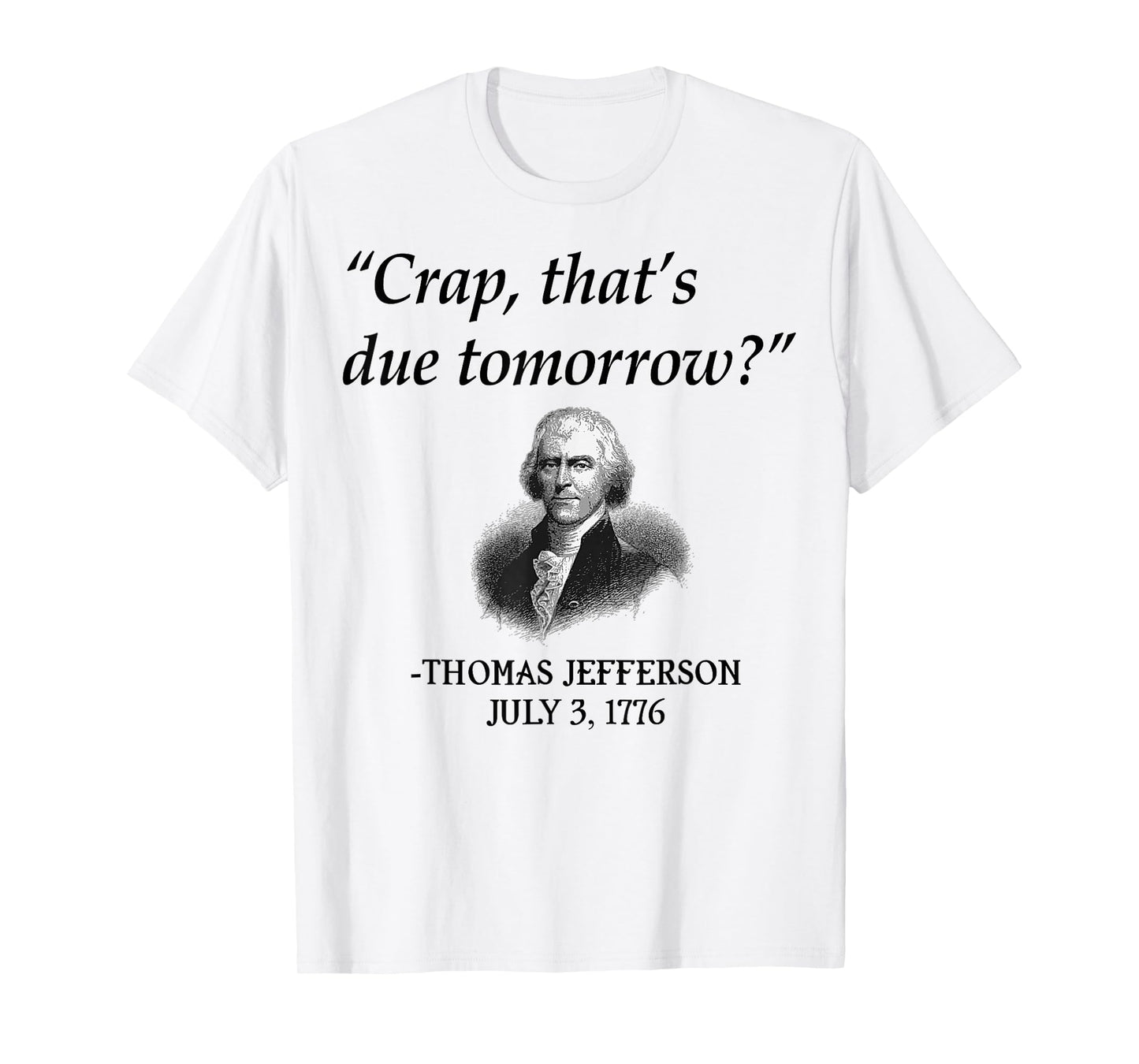 Crap That's Due Tomorrow Thomas Jefferson Funny 4th Of July T-Shirt