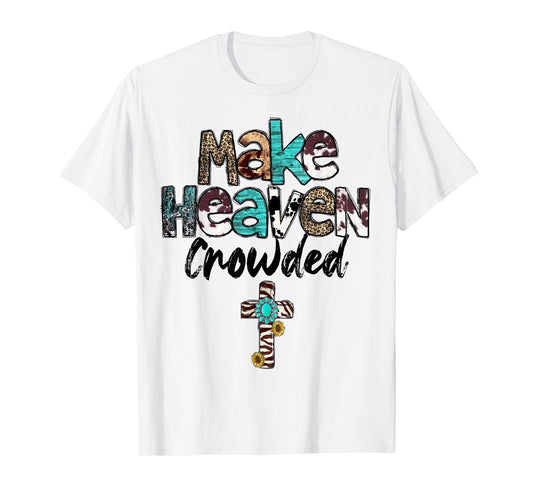 Make Heaven Crowded, Western, Christian, Faith, Bible Verse T-Shirt