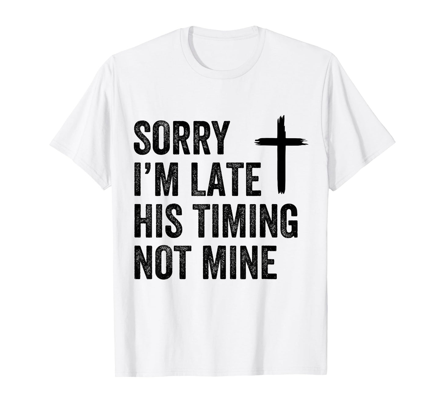 Sorry I'm Late His Timing Not Mine Shirt T-Shirt