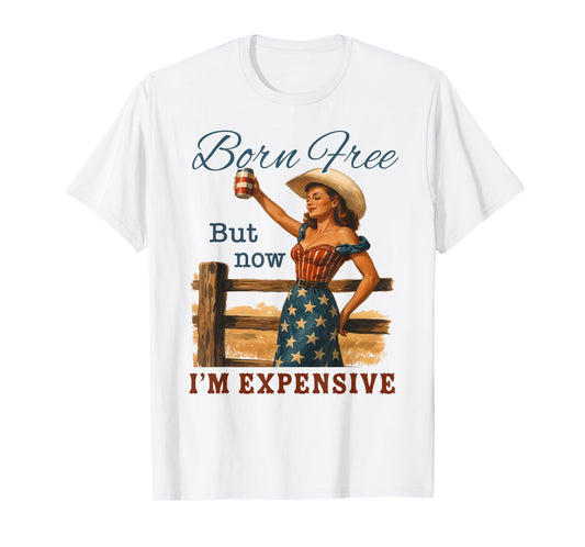 Funny 4th July Cowgirl Born Free But Now I'm Expensive T-Shirt