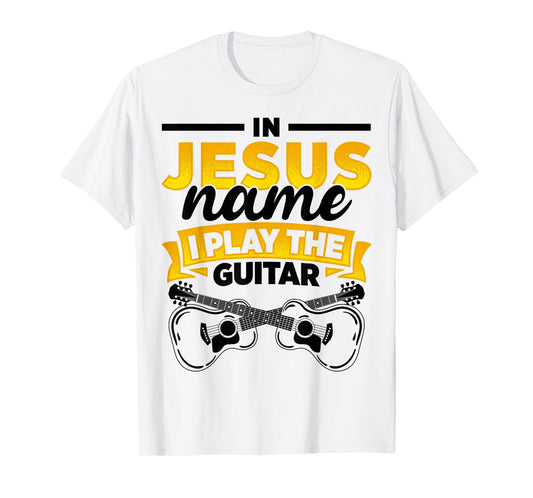 In Jesus Name I Play The Guitar Lover Music Lover Worship T-Shirt