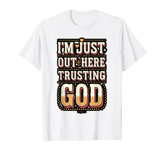 I'm Just Out Here Trusting God Quote T-Shirt