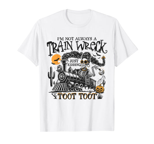 I'm Not Always A Train Wreck Just Kidding Toot Toot Humor T-Shirt