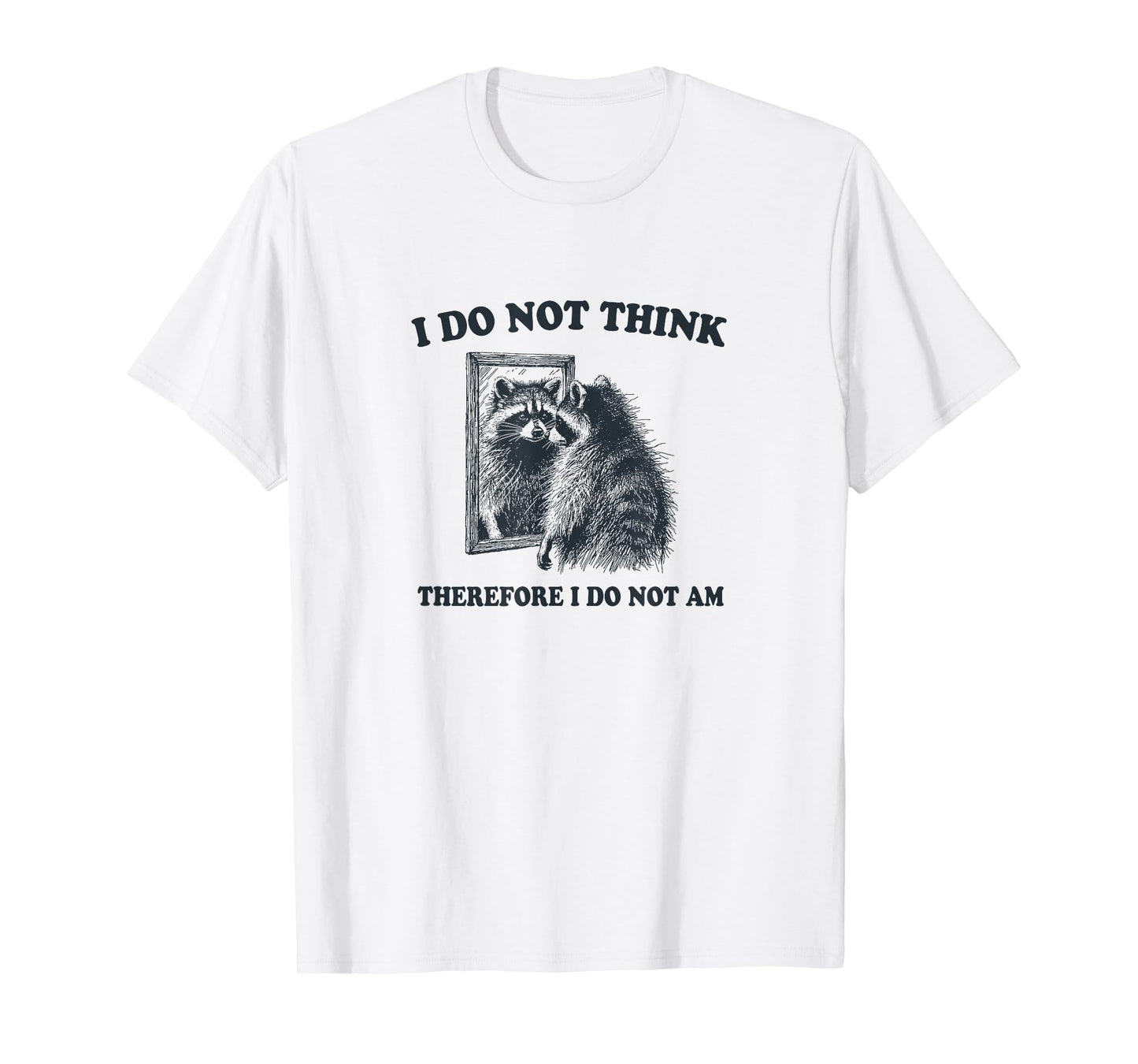 "I Do Not Think, Therefore I Do Not Am", Raccoon Philosopher T-Shirt