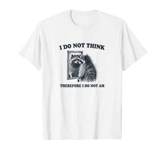 "I Do Not Think, Therefore I Do Not Am", Raccoon Philosopher T-Shirt