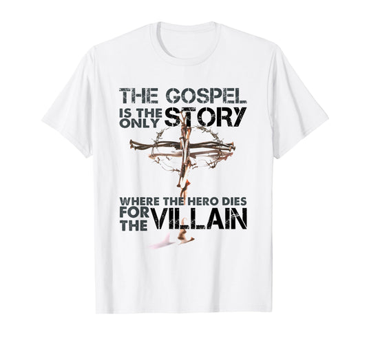 The Gospel Is The Only Story Where The Hero Dies For Villain T-Shirt