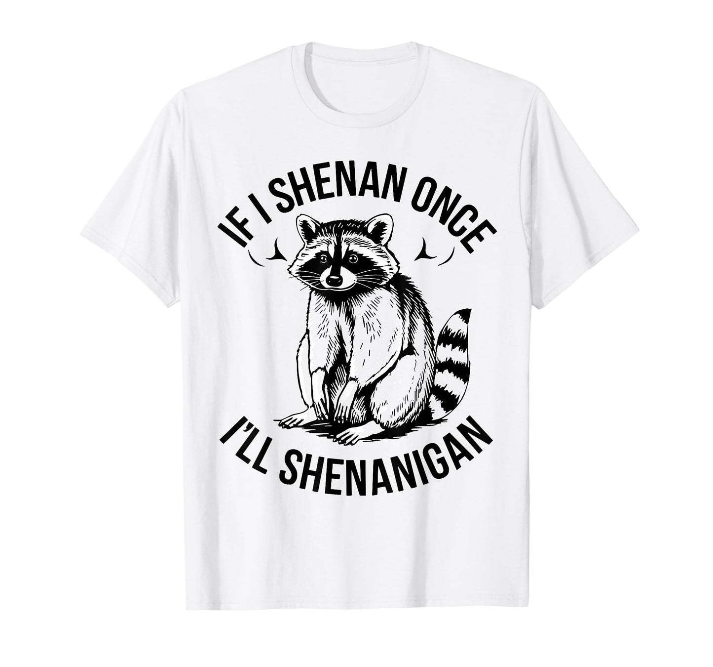 If I Shenan Once I'll Shenanigan St Patricks Day Raccoon T-Shirt