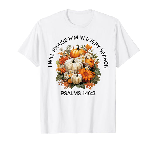 I Will Praise Him in Every Season Thanksgiving Fall Autumn T-Shirt