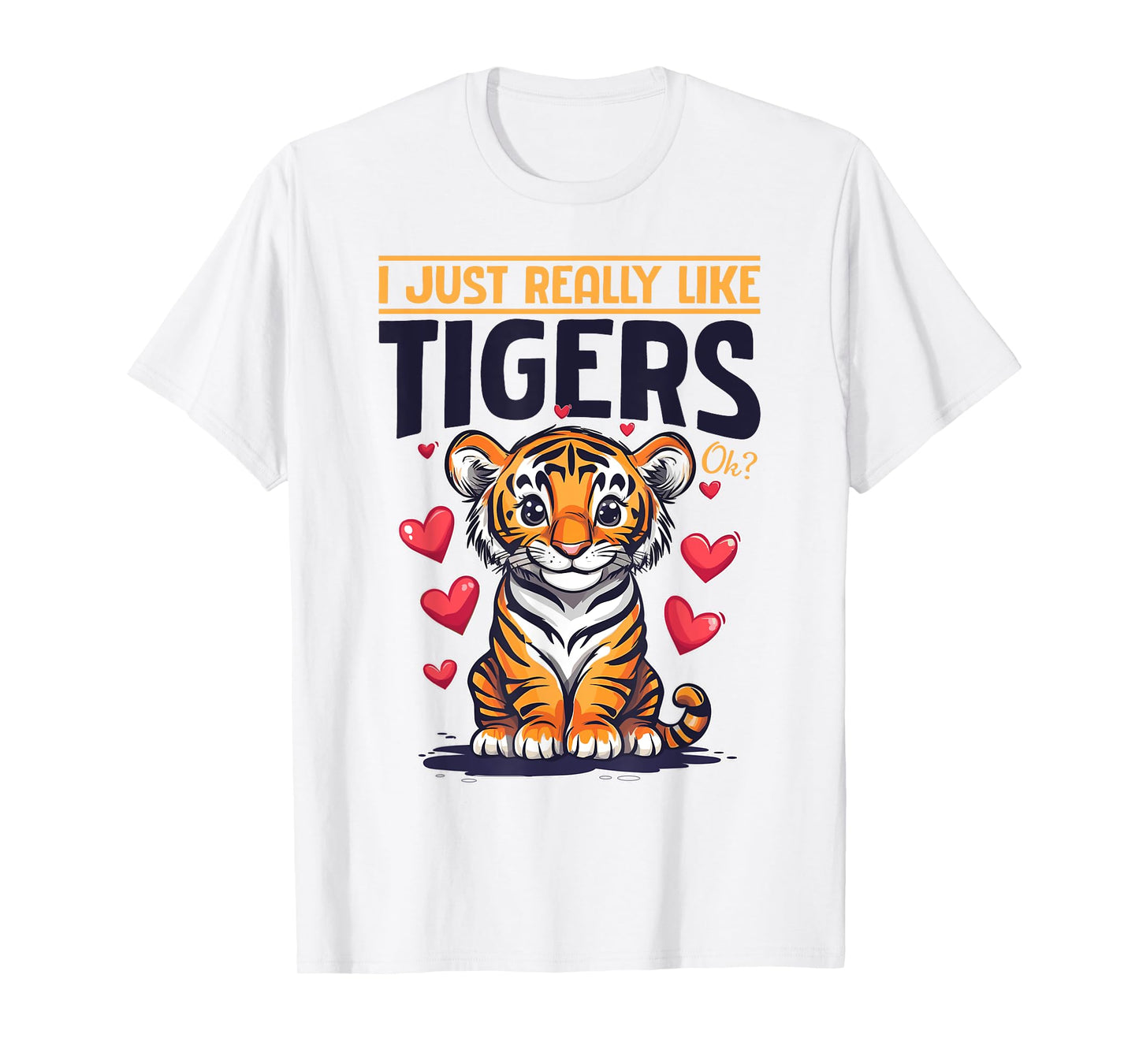Funny Tiger Animal I Just Really Like Tigers, Ok? T-Shirt