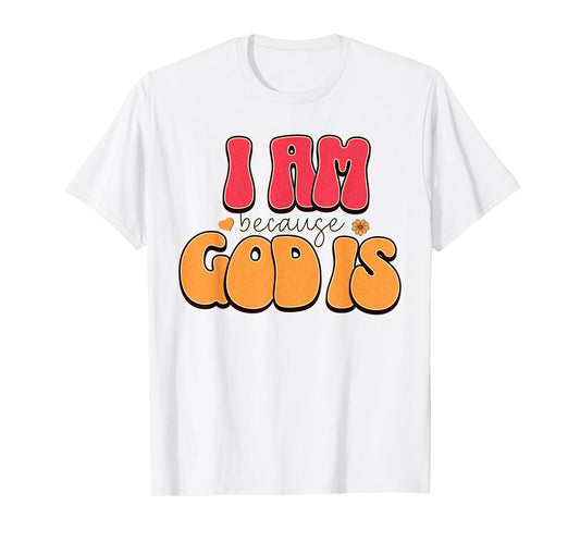 I Am Because, God is Retro Christian Faith Design T-Shirt