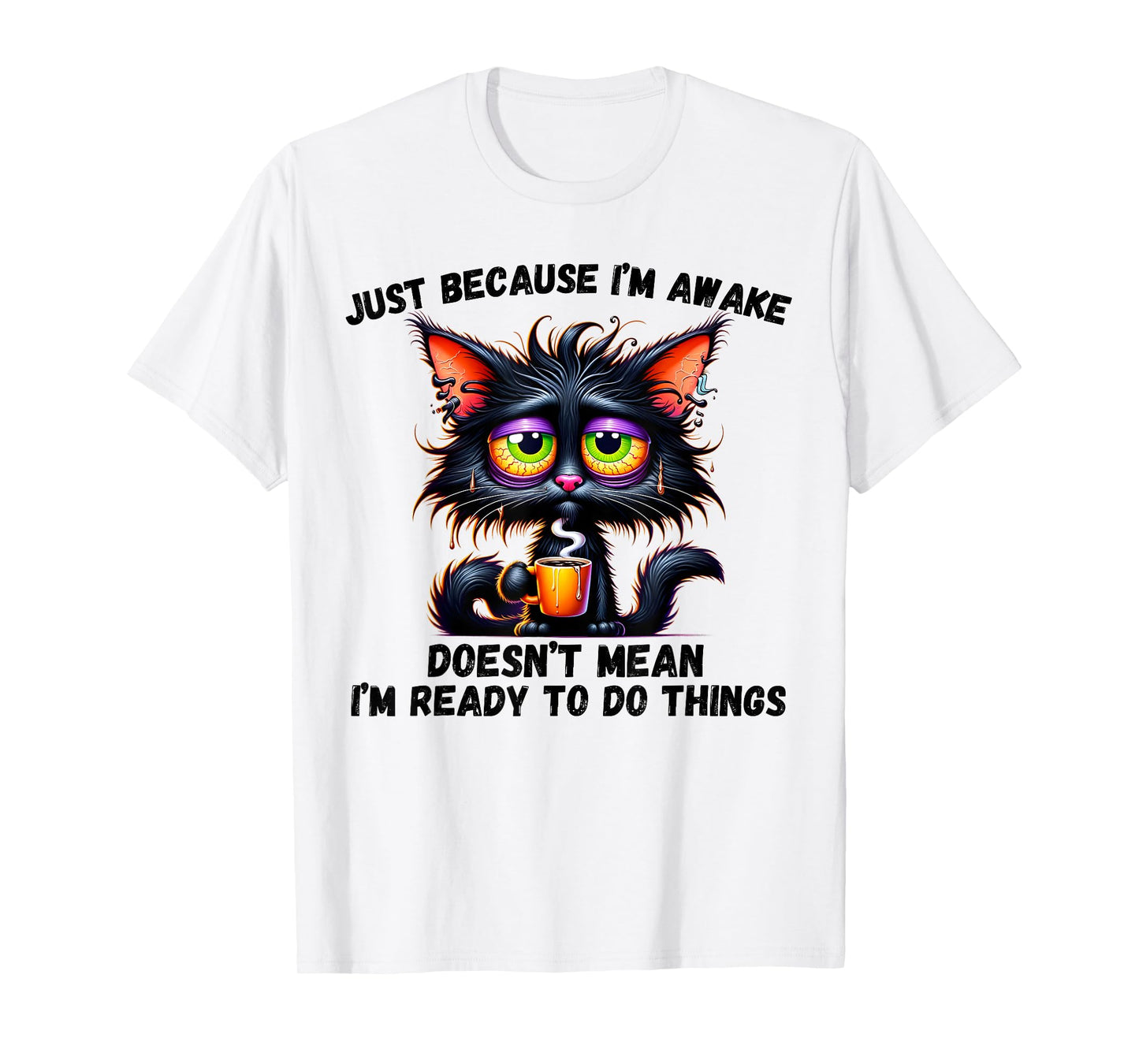Just Because I'm Awake Doesn't Mean I'm Ready To Do Things T-Shirt